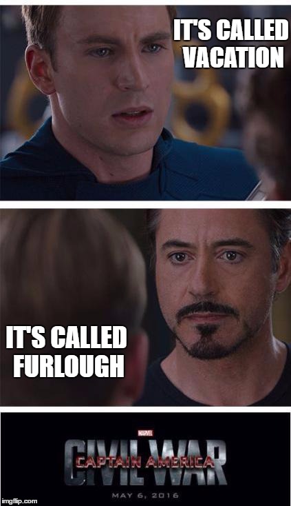Marvel Civil War 1 Meme | IT'S CALLED VACATION; IT'S CALLED FURLOUGH | image tagged in memes,marvel civil war 1 | made w/ Imgflip meme maker