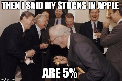 stocks  | THEN I SAID MY STOCKS IN APPLE; ARE 5% | image tagged in memes,laughing men in suits,apple,stocks | made w/ Imgflip meme maker
