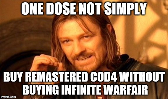 One Does Not Simply | ONE DOSE NOT SIMPLY; BUY REMASTERED COD4 WITHOUT BUYING INFINITE WARFAIR | image tagged in memes,one does not simply | made w/ Imgflip meme maker