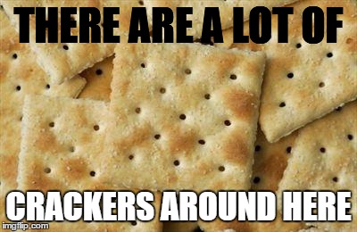 now to wait and see how many get "offended"  | THERE ARE A LOT OF; CRACKERS AROUND HERE | image tagged in crackers | made w/ Imgflip meme maker