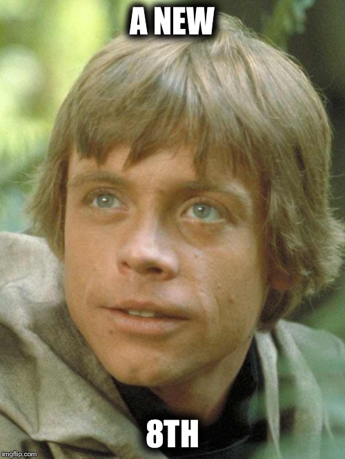 luke skywalker | A NEW; 8TH | image tagged in luke skywalker | made w/ Imgflip meme maker