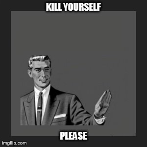 Kill Yourself Guy Meme | KILL YOURSELF PLEASE | image tagged in memes,kill yourself guy | made w/ Imgflip meme maker