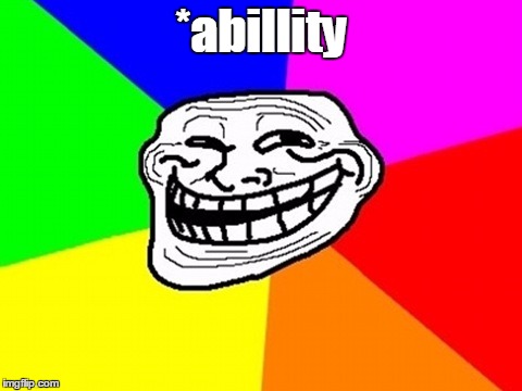 *abillity | made w/ Imgflip meme maker