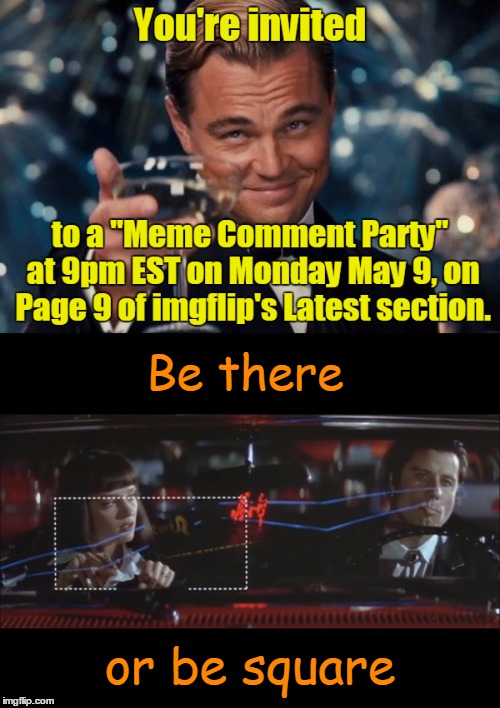 Meme Comment Party on Monday May 9, 9pm EST, Page 9 of Latest (not Hot). Feel free to ask questions here in the comments! |  Be there; or be square | image tagged in imgflip,latest stream,meme comments,party | made w/ Imgflip meme maker