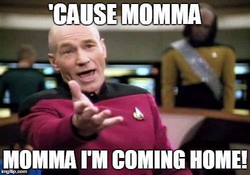 Picard Wtf | 'CAUSE MOMMA; MOMMA I'M COMING HOME! | image tagged in memes,picard wtf,mothers day,ozzy osbourne | made w/ Imgflip meme maker