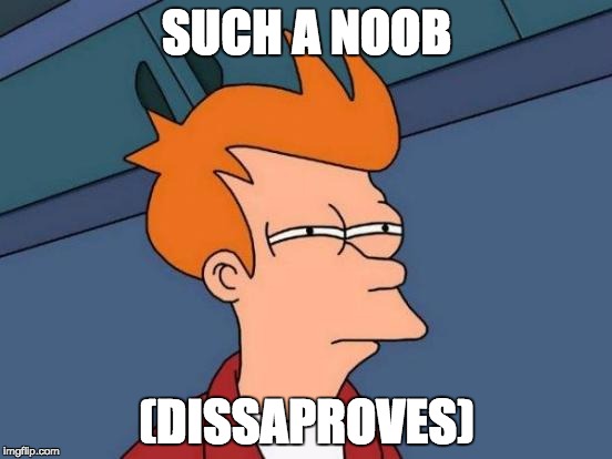 Futurama Fry | SUCH A NOOB; (DISSAPROVES) | image tagged in memes,futurama fry | made w/ Imgflip meme maker