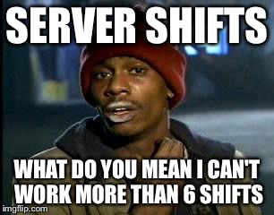 Y'all Got Any More Of That Meme | SERVER SHIFTS; WHAT DO YOU MEAN I CAN'T WORK MORE THAN 6 SHIFTS | image tagged in memes,yall got any more of | made w/ Imgflip meme maker