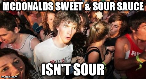 It's only sweet. Conspiracy theories anyone?! | MCDONALDS SWEET & SOUR SAUCE; ISN'T SOUR | image tagged in memes,sudden clarity clarence,mcdonalds | made w/ Imgflip meme maker