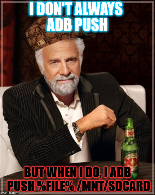 The Most Interesting Man In The World Meme |  I DON'T ALWAYS ADB PUSH; BUT WHEN I DO, I ADB PUSH %FILE% /MNT/SDCARD | image tagged in memes,the most interesting man in the world,scumbag | made w/ Imgflip meme maker