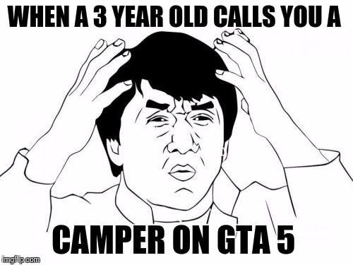 Jackie Chan WTF Meme | WHEN A 3 YEAR OLD CALLS YOU A; CAMPER ON GTA 5 | image tagged in memes,jackie chan wtf | made w/ Imgflip meme maker