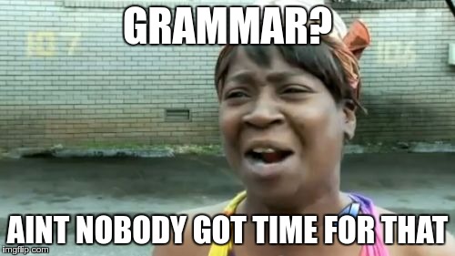 Ain't Nobody Got Time For That | GRAMMAR? AINT NOBODY GOT TIME FOR THAT | image tagged in memes,aint nobody got time for that | made w/ Imgflip meme maker