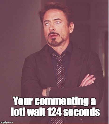 That face you make when you see... | Your commenting a lot! wait 124 seconds | image tagged in memes,face you make robert downey jr,comments,comment section,first world problems | made w/ Imgflip meme maker