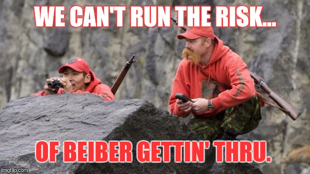 WE CAN'T RUN THE RISK... OF BEIBER GETTIN' THRU. | made w/ Imgflip meme maker