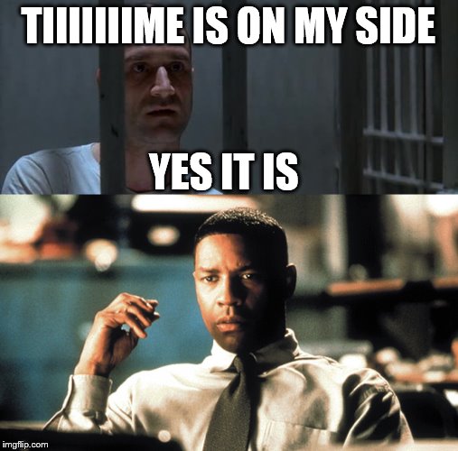 TIIIIIIIME IS ON MY SIDE YES IT IS | made w/ Imgflip meme maker