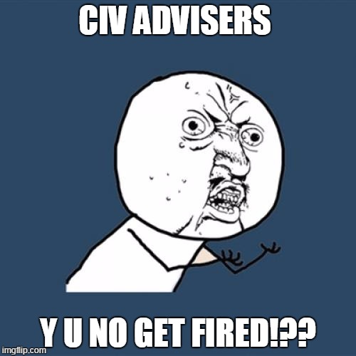 Y U No | CIV ADVISERS; Y U NO GET FIRED!?? | image tagged in memes,y u no,civ v,civ 5,civilization,stupid advisers | made w/ Imgflip meme maker