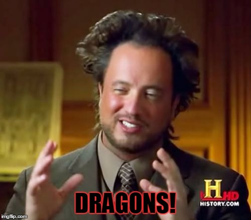 Ancient Aliens Meme | DRAGONS! | image tagged in memes,ancient aliens | made w/ Imgflip meme maker