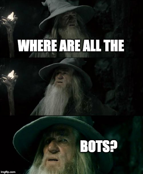 Confused Gandalf | WHERE ARE ALL THE; BOTS? | image tagged in memes,confused gandalf | made w/ Imgflip meme maker