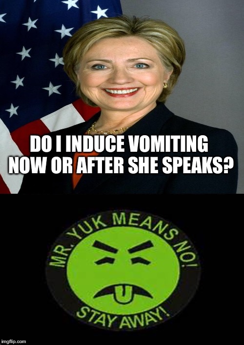 Gag | DO I INDUCE VOMITING NOW OR AFTER SHE SPEAKS? | image tagged in memes | made w/ Imgflip meme maker