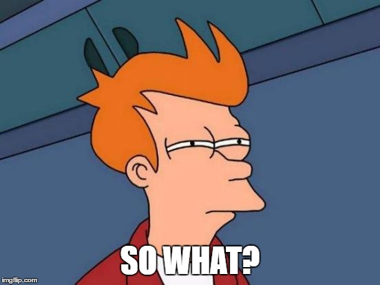 SO WHAT? | image tagged in memes,futurama fry | made w/ Imgflip meme maker
