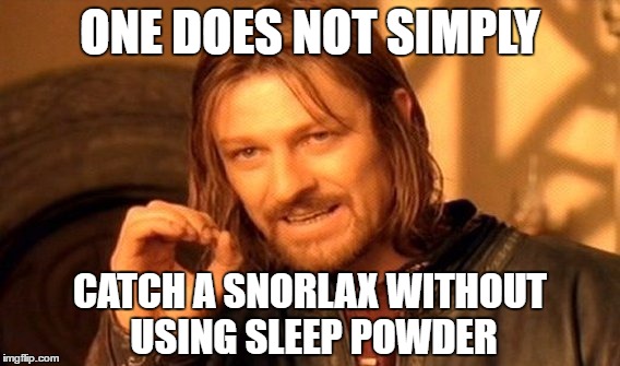 I bet others used this method too... | ONE DOES NOT SIMPLY; CATCH A SNORLAX WITHOUT USING SLEEP POWDER | image tagged in memes,one does not simply | made w/ Imgflip meme maker