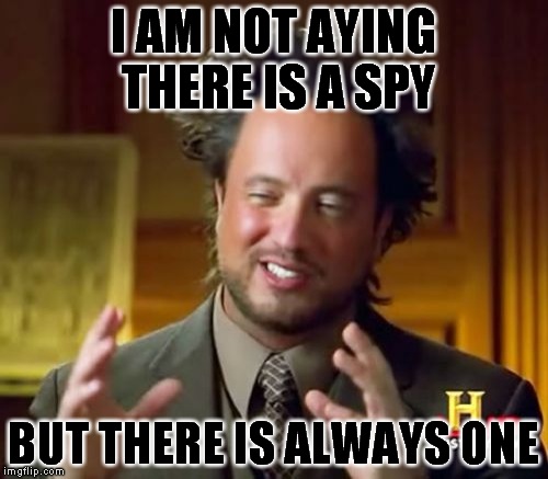 Ancient Aliens | I AM NOT AYING THERE IS A SPY; BUT THERE IS ALWAYS ONE | image tagged in memes,ancient aliens | made w/ Imgflip meme maker
