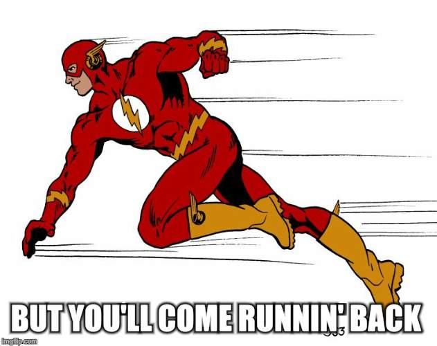 BUT YOU'LL COME RUNNIN' BACK | made w/ Imgflip meme maker