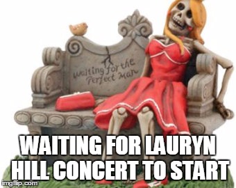 Where's Lauryn Hill? | WAITING FOR LAURYN HILL CONCERT TO START | image tagged in atlanta,hilarious,music,concert | made w/ Imgflip meme maker