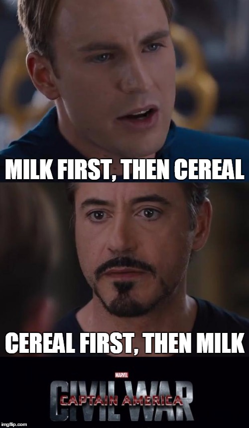 The endless struggle of making a bowl of cereal... | MILK FIRST, THEN CEREAL; CEREAL FIRST, THEN MILK | image tagged in memes,marvel civil war,cereal,funny,marvel | made w/ Imgflip meme maker