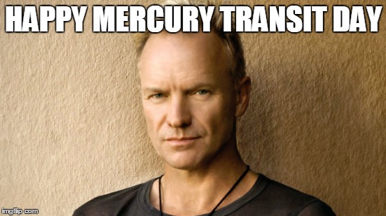 HAPPY MERCURY TRANSIT DAY | image tagged in mercury transit,sting | made w/ Imgflip meme maker
