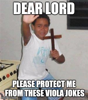 Have mercy on the violas | DEAR LORD; PLEASE PROTECT ME FROM THESE VIOLA JOKES | image tagged in scared kid,violas,music,viola,memes,thatbritishviolaguy | made w/ Imgflip meme maker