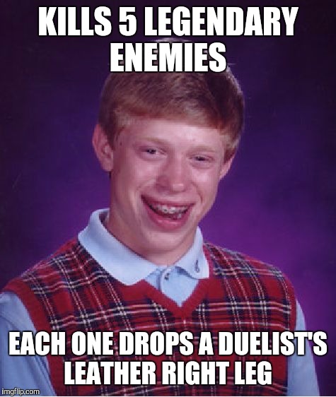 Fallout 4 bad luck | KILLS 5 LEGENDARY ENEMIES; EACH ONE DROPS A DUELIST'S LEATHER RIGHT LEG | image tagged in memes,bad luck brian,fallout,fallout 4 | made w/ Imgflip meme maker