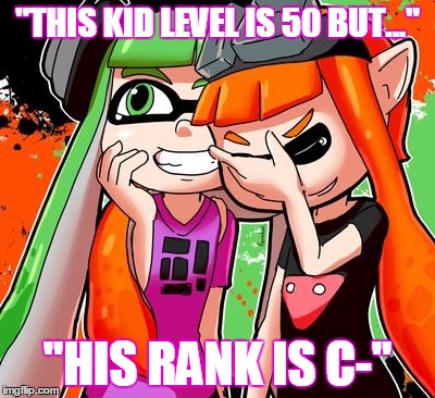 Splatoon Laughing | "THIS KID LEVEL IS 50 BUT..."; "HIS RANK IS C-" | image tagged in splatoon laughing | made w/ Imgflip meme maker
