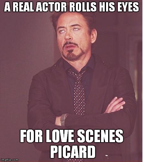 Face You Make Robert Downey Jr Meme | A REAL ACTOR ROLLS HIS EYES FOR LOVE SCENES PICARD | image tagged in memes,face you make robert downey jr | made w/ Imgflip meme maker
