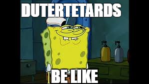 after seeing the polls | DUTERTETARDS; BE LIKE | image tagged in political,funny meme | made w/ Imgflip meme maker