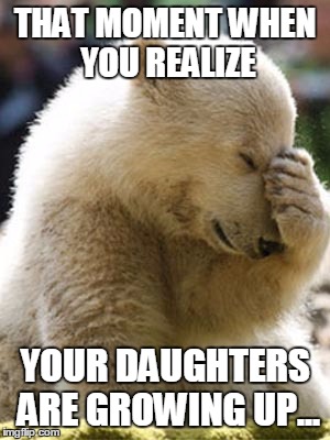 Facepalm Bear | THAT MOMENT WHEN YOU REALIZE; YOUR DAUGHTERS ARE GROWING UP... | image tagged in memes,facepalm bear | made w/ Imgflip meme maker