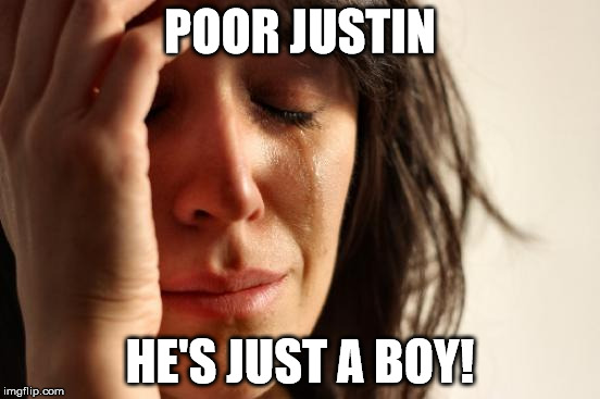 First World Problems Meme | POOR JUSTIN HE'S JUST A BOY! | image tagged in memes,first world problems | made w/ Imgflip meme maker