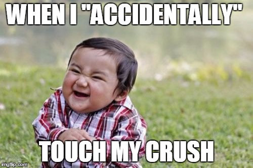 Evil Toddler Meme | WHEN I "ACCIDENTALLY"; TOUCH MY CRUSH | image tagged in memes,evil toddler | made w/ Imgflip meme maker
