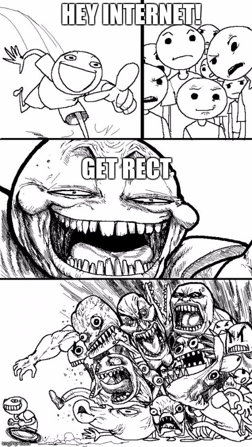 Hey Internet | HEY INTERNET! GET RECT | image tagged in memes,hey internet | made w/ Imgflip meme maker