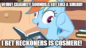 Confused rainbow dash | WOW! CALAMITY SOUNDS A LOT LIKE A SHARD! I BET RECKONERS IS COSMERE! | image tagged in confused rainbow dash | made w/ Imgflip meme maker