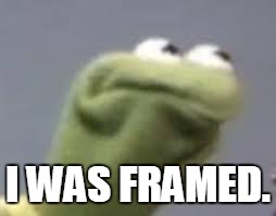 I WAS FRAMED. | made w/ Imgflip meme maker