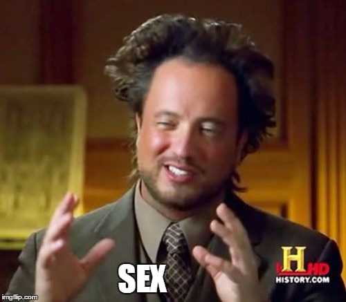 Ancient Aliens Meme | SEX | image tagged in memes,ancient aliens | made w/ Imgflip meme maker