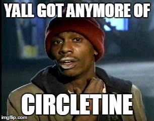 Y'all Got Any More Of That | YALL GOT ANYMORE OF; CIRCLETINE | image tagged in memes,yall got any more of | made w/ Imgflip meme maker