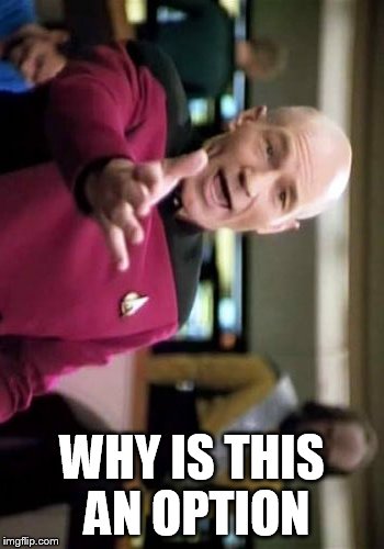 Picard Wtf Meme | WHY IS THIS AN OPTION | image tagged in memes,picard wtf | made w/ Imgflip meme maker