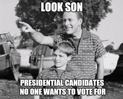 Crappy Candidates | LOOK SON; PRESIDENTIAL CANDIDATES NO ONE WANTS TO VOTE FOR | image tagged in memes,look son | made w/ Imgflip meme maker