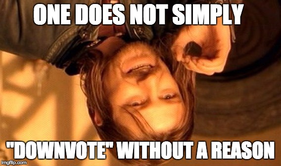 One Does Not Simply Meme | ONE DOES NOT SIMPLY; "DOWNVOTE" WITHOUT A REASON | image tagged in memes,one does not simply | made w/ Imgflip meme maker