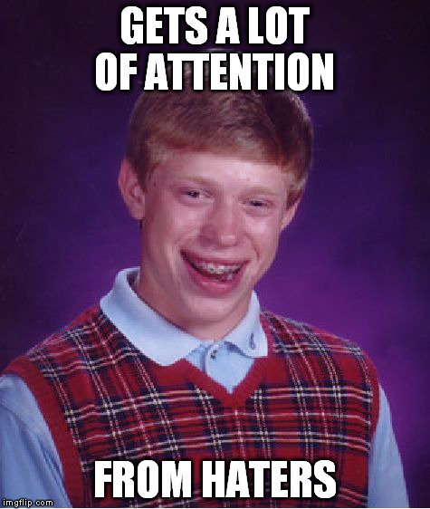 Bad Luck Brian Meme | GETS A LOT OF ATTENTION FROM HATERS | image tagged in memes,bad luck brian | made w/ Imgflip meme maker