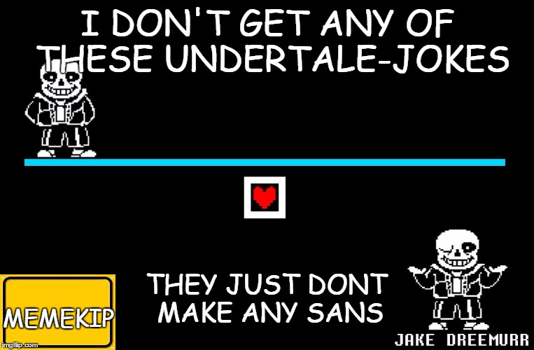 Bad Pun Sans | I DON'T GET ANY OF THESE UNDERTALE-JOKES; THEY JUST DONT MAKE ANY SANS; MEMEKIP | image tagged in bad pun sans,memes,bad pun,undertale,sans undertale,bad puns | made w/ Imgflip meme maker