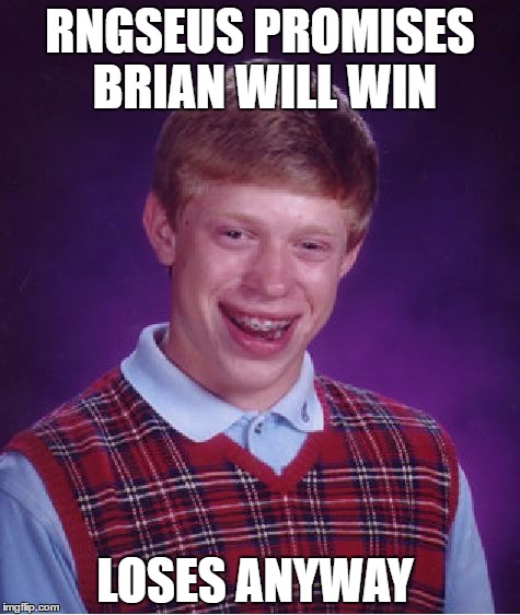 Bad Luck Brian | RNGSEUS PROMISES BRIAN WILL WIN; LOSES ANYWAY | image tagged in memes,bad luck brian | made w/ Imgflip meme maker