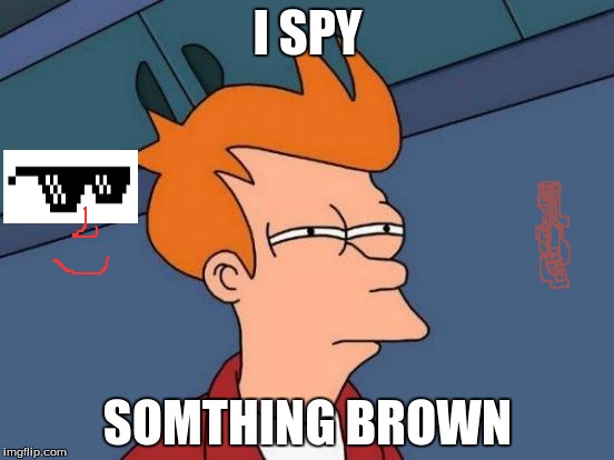 Futurama Fry | I SPY; SOMTHING BROWN | image tagged in memes,futurama fry | made w/ Imgflip meme maker