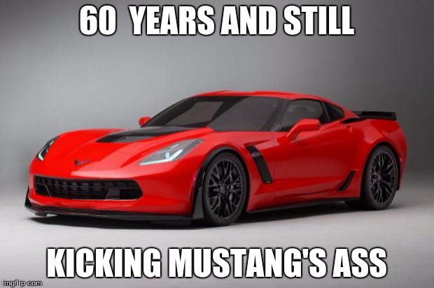 corvette | 60  YEARS AND STILL; KICKING MUSTANG'S ASS | image tagged in corvette | made w/ Imgflip meme maker